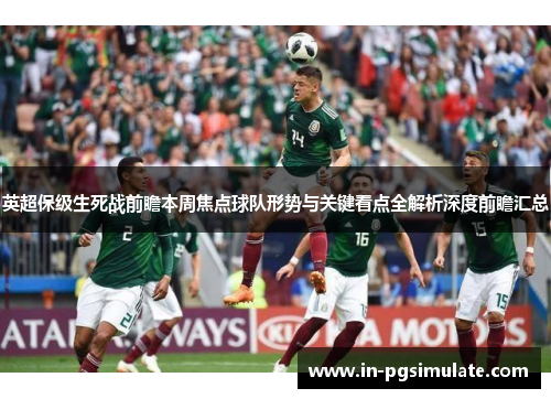英超保级生死战前瞻本周焦点球队形势与关键看点全解析深度前瞻汇总 英超保级生死战前瞻本周焦点球队形势与关键看点全解析深度前瞻汇总