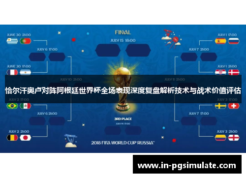 恰尔汗奥卢对阵阿根廷世界杯全场表现深度复盘解析技术与战术价值评估