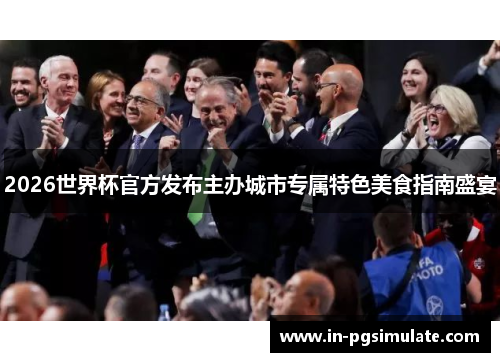 2026世界杯官方发布主办城市专属特色美食指南盛宴 2026世界杯官方发布主办城市专属特色美食指南盛宴